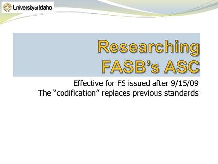 Effective for FS issued after 9/15/09 The “codification” replaces previous standards.