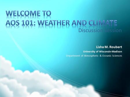 Discussion Session Lisha M. Roubert University of Wisconsin-Madison Department of Atmospheric & Oceanic Sciences.