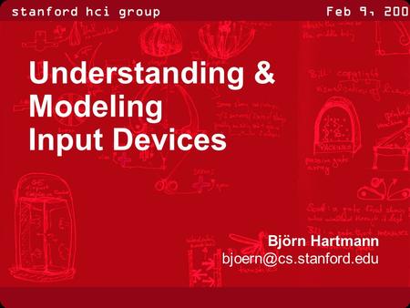 Stanford hci groupFeb 9, 2009 Björn Hartmann Understanding & Modeling Input Devices.