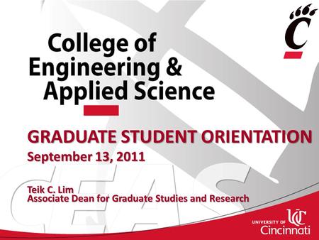 GRADUATE STUDENT ORIENTATION September 13, 2011 Teik C. Lim Associate Dean for Graduate Studies and Research.