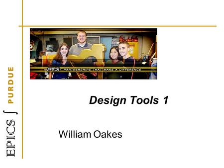 Design Tools 1 William Oakes. Learning Objectives At the end of this session, you will be able to: 1.Describe a decision matrix 2.Categorize potential.