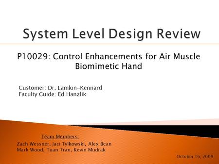 P10029: Control Enhancements for Air Muscle Biomimetic Hand October 16, 2009 Customer: Dr. Lamkin-Kennard Faculty Guide: Ed Hanzlik Zach Wessner, Jaci.