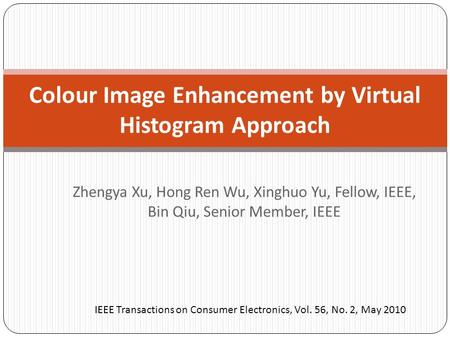 Zhengya Xu, Hong Ren Wu, Xinghuo Yu, Fellow, IEEE, Bin Qiu, Senior Member, IEEE Colour Image Enhancement by Virtual Histogram Approach IEEE Transactions.