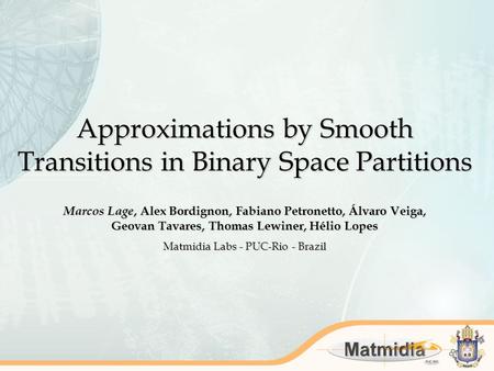 Approximations by Smooth Transitions in Binary Space Partitions Marcos Lage, Alex Bordignon, Fabiano Petronetto, Álvaro Veiga, Geovan Tavares, Thomas Lewiner,