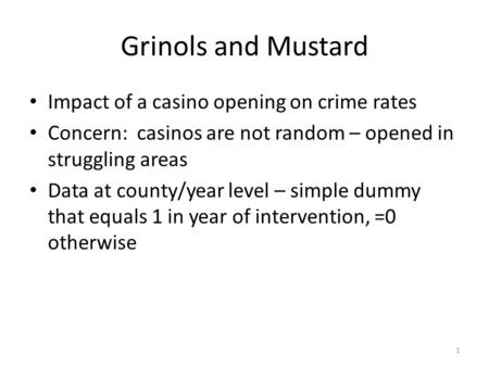 Grinols and Mustard Impact of a casino opening on crime rates Concern: casinos are not random – opened in struggling areas Data at county/year level –