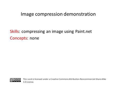 Skills: compressing an image using Paint.net Concepts: none This work is licensed under a Creative Commons Attribution-Noncommercial-Share Alike 3.0 License.