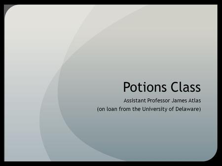 Potions Class Assistant Professor James Atlas (on loan from the University of Delaware)