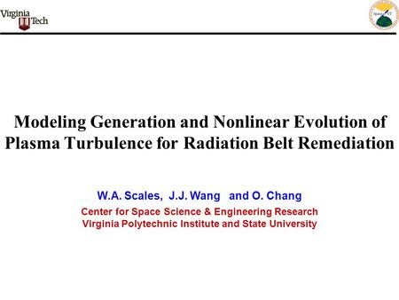 Modeling Generation and Nonlinear Evolution of Plasma Turbulence for Radiation Belt Remediation Center for Space Science & Engineering Research Virginia.