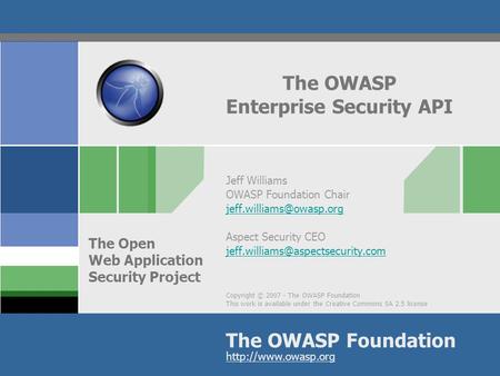 Copyright © 2007 - The OWASP Foundation This work is available under the Creative Commons SA 2.5 license The OWASP Foundation The Open Web Application.