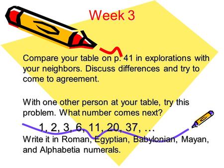 Week 3 Compare your table on p. 41 in explorations with your neighbors. Discuss differences and try to come to agreement. With one other person at your.