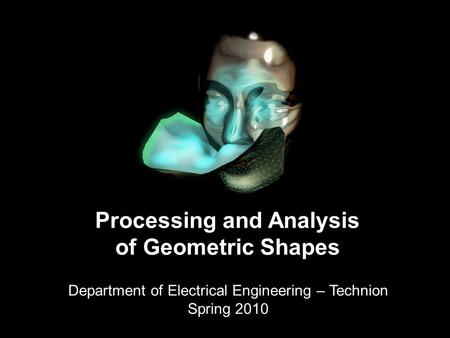 1 Processing & Analysis of Geometric Shapes Introduction Processing and Analysis of Geometric Shapes Department of Electrical Engineering – Technion Spring.