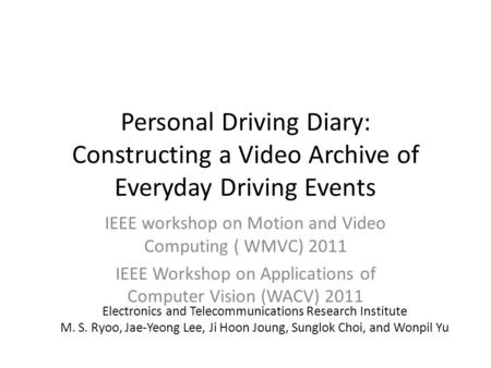Personal Driving Diary: Constructing a Video Archive of Everyday Driving Events IEEE workshop on Motion and Video Computing ( WMVC) 2011 IEEE Workshop.