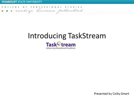 Introducing TaskStream Presented by Colby Smart. Today’s Objectives What is an E-portfolio? TaskStream Methodology Demo TaskStream Reporting Implementation.