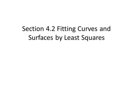 Section 4.2 Fitting Curves and Surfaces by Least Squares.