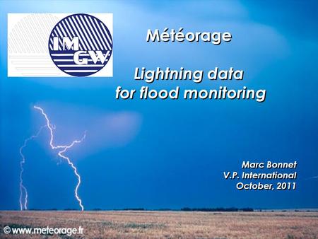 Météorage Lightning data for flood monitoring Marc Bonnet V.P. International October, 2011 Météorage Lightning data for flood monitoring Marc Bonnet V.P.
