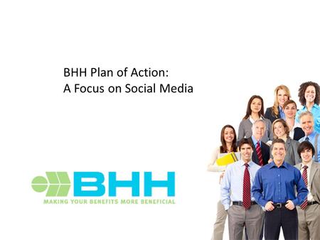 BHH Plan of Action: A Focus on Social Media. Engagement How do your customers learn about your product(s)? Welcome to Web 2.0.