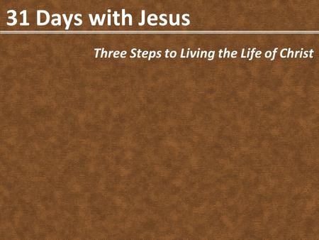 31 Days with Jesus Three Steps to Living the Life of Christ.