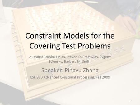 Constraint Models for the Covering Test Problems Authors: Brahim Hnich, Steven D. Prestwich, Evgeny Selensky, Barbara M. Smith Speaker: Pingyu Zhang CSE.
