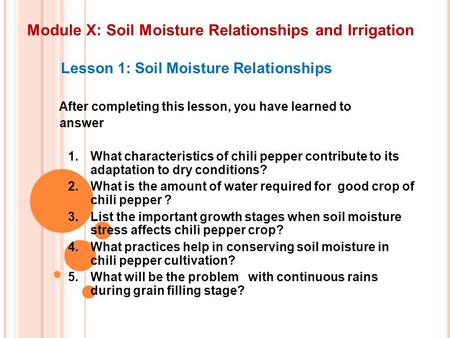 Module X: Soil Moisture Relationships and Irrigation Lesson 1: Soil Moisture Relationships After completing this lesson, you have learned to answer 1.What.