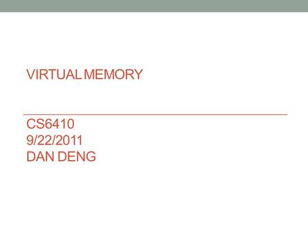 VIRTUAL MEMORY CS6410 9/22/2011 DAN DENG. Virtual Memory Separates Logical memory as perceived by users Physical memory in the system Provides for Larger.