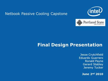 Netbook Passive Cooling Capstone Final Design Presentation Jesse Crutchfield Eduardo Guerrero Ronald Payne Gerard Stabley Jeremy Tucker June 2 nd 2010.