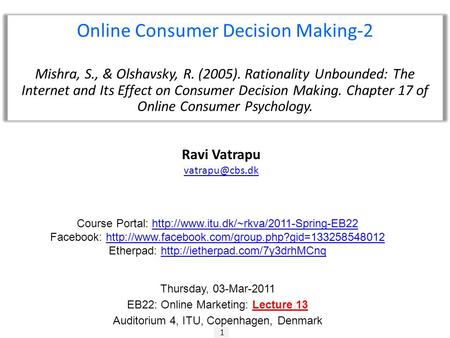 1 Ravi Vatrapu Online Consumer Decision Making-2 Mishra, S., & Olshavsky, R. (2005). Rationality Unbounded: The Internet and Its Effect.