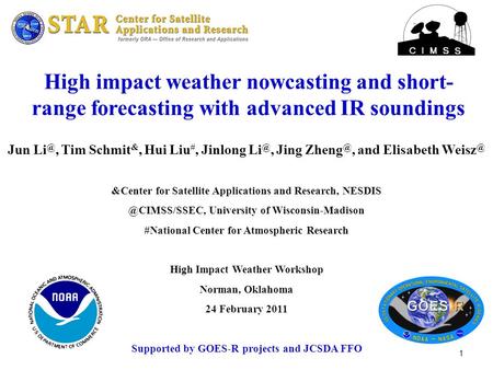 1 High impact weather nowcasting and short- range forecasting with advanced IR soundings Jun Tim Schmit &, Hui Liu #, Jinlong Jing