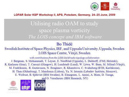 LOFAR Solar KSP Workshop II, APS, Potsdam, Germany, 24–25 June, 2009 Utilising radio OAM to study space plasma vorticity The LOIS concept and IBM software.