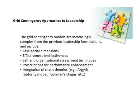 Grid Contingency Approaches to Leadership The grid contingency models are increasingly complex from the previous leadership formulations, and include: