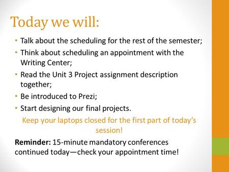 Today we will: Talk about the scheduling for the rest of the semester; Think about scheduling an appointment with the Writing Center; Read the Unit 3 Project.