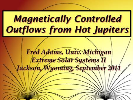 Fred Adams, Univ. Michigan Extreme Solar Systems II Jackson, Wyoming, September 2011.