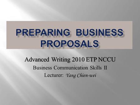 Advanced Writing 2010 ETP NCCU Business Communication Skills II Lecturer: Yang Chien-wei.