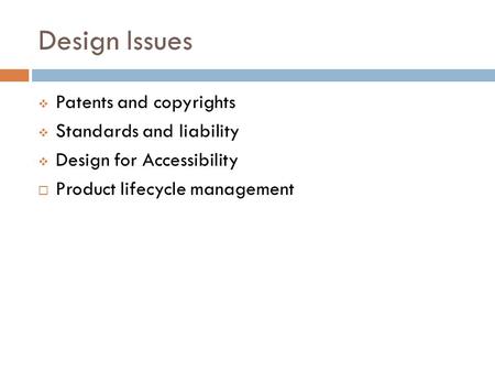 Design Issues  Patents and copyrights  Standards and liability  Design for Accessibility  Product lifecycle management.