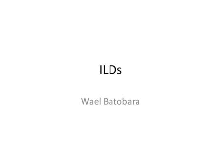 ILDs Wael Batobara. Interstitial Lung Diseases It is a group of diseases that shares the same clinical & radiological presentations Prognosis depends.
