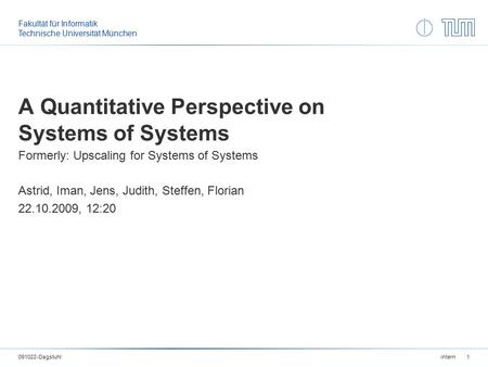 Fakultät für Informatik Technische Universität München A Quantitative Perspective on Systems of Systems Formerly: Upscaling for Systems of Systems Astrid,