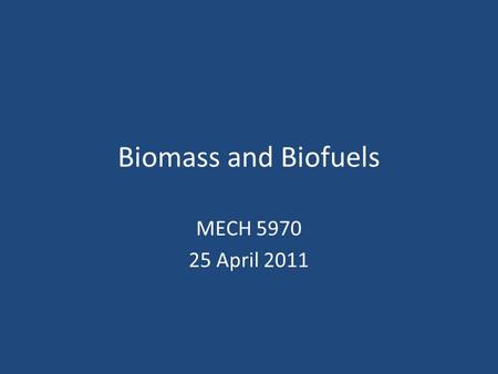 Biomass and Biofuels MECH 5970 25 April 2011. Background Biomass: material of recent biological origin. Provides (directly or via processing) HC fuel.