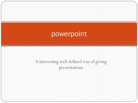 A interesting well defined way of giving presentations powerpoint.
