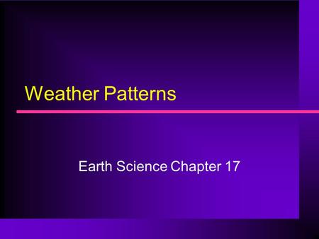 Weather Patterns Earth Science Chapter 17.