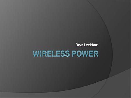 Bryn Lockhart. Background  In the early 1900s, Nikola Tesla proposed using huge coils to transmit electricity to homes wirelessly  In the 1060s, there.