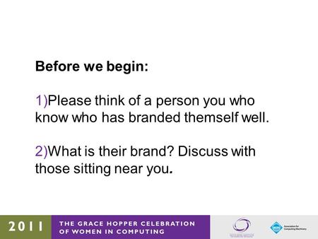 Before we begin: 1)Please think of a person you who know who has branded themself well. 2)What is their brand? Discuss with those sitting near you.