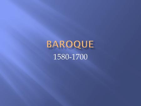 1580-1700.  Baroque is derived from the Italian word “barocco” which means “misshapen pearl.”  rejected the classical styles of the Renassiance.  Art.