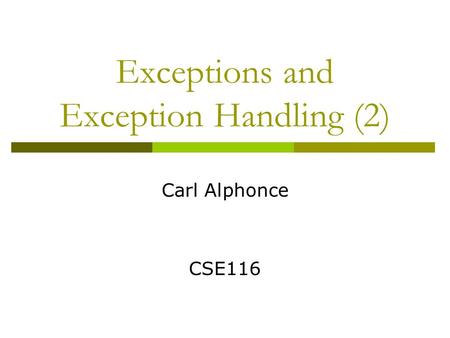Exceptions and Exception Handling (2) Carl Alphonce CSE116.