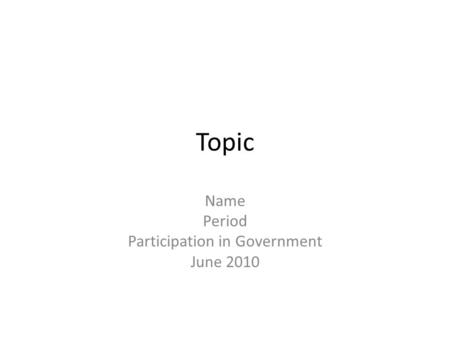 Topic Name Period Participation in Government June 2010.