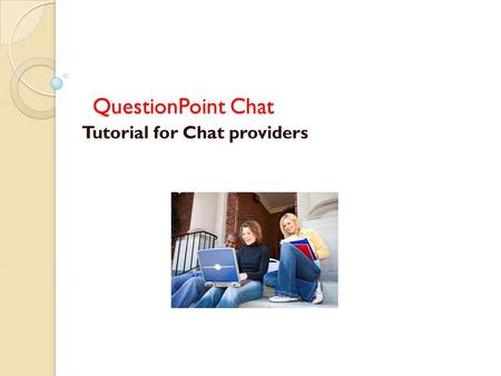 QuestionPoint Chat Tutorial for Chat providers. Log on to QuestionPoint at