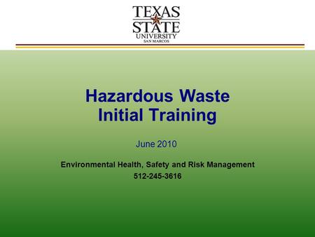 Hazardous Waste Initial Training Environmental Health, Safety and Risk Management 512-245-3616 June 2010.