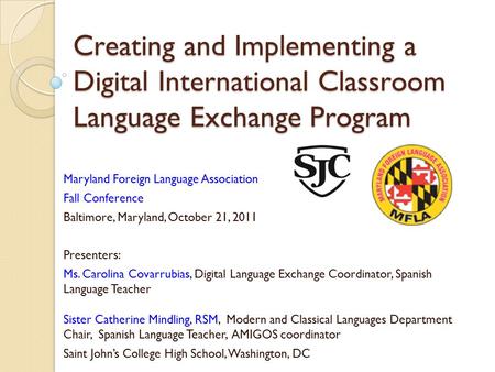 Creating and Implementing a Digital International Classroom Language Exchange Program Maryland Foreign Language Association Fall Conference Baltimore,