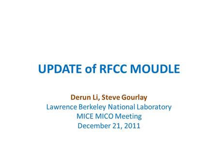 UPDATE of RFCC MOUDLE Derun Li, Steve Gourlay Lawrence Berkeley National Laboratory MICE MICO Meeting December 21, 2011.
