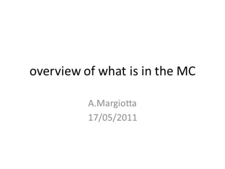 Overview of what is in the MC A.Margiotta 17/05/2011.