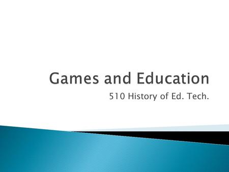 510 History of Ed. Tech..  Role-playing (RPG)  First Person Shooter (FPS)  Strategy  Puzzle  Massive Multiplayer Online (MMO)  Racing Genres change.