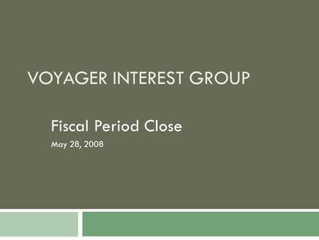 VOYAGER INTEREST GROUP Fiscal Period Close May 28, 2008.